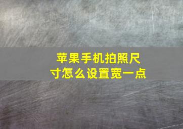 苹果手机拍照尺寸怎么设置宽一点