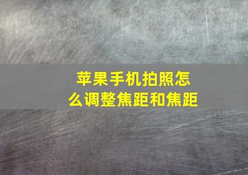 苹果手机拍照怎么调整焦距和焦距