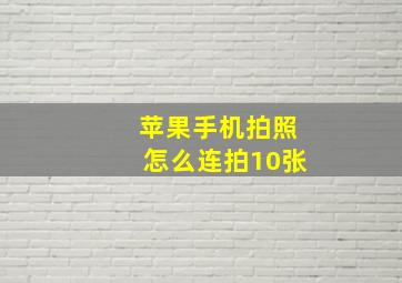 苹果手机拍照怎么连拍10张