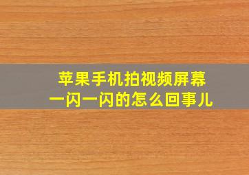 苹果手机拍视频屏幕一闪一闪的怎么回事儿