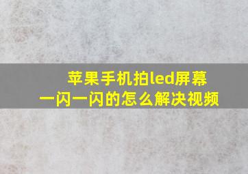 苹果手机拍led屏幕一闪一闪的怎么解决视频