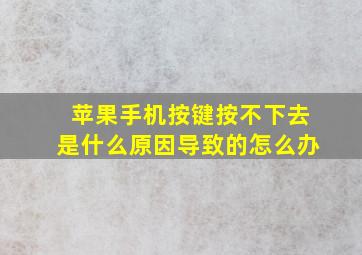 苹果手机按键按不下去是什么原因导致的怎么办