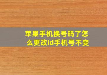 苹果手机换号码了怎么更改id手机号不变