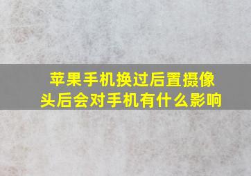 苹果手机换过后置摄像头后会对手机有什么影响