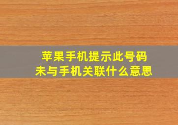 苹果手机提示此号码未与手机关联什么意思