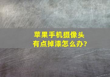 苹果手机摄像头有点掉漆怎么办?