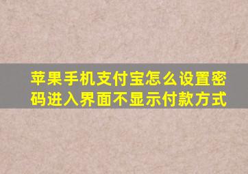 苹果手机支付宝怎么设置密码进入界面不显示付款方式