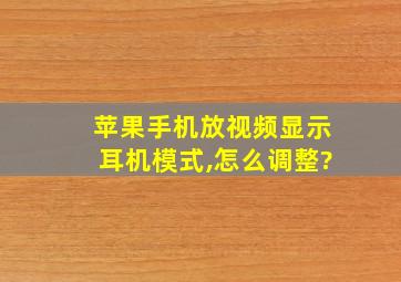 苹果手机放视频显示耳机模式,怎么调整?