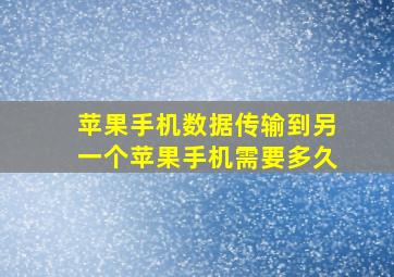 苹果手机数据传输到另一个苹果手机需要多久