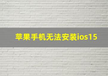 苹果手机无法安装ios15