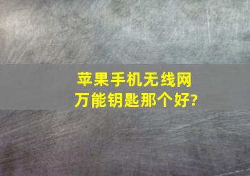 苹果手机无线网万能钥匙那个好?