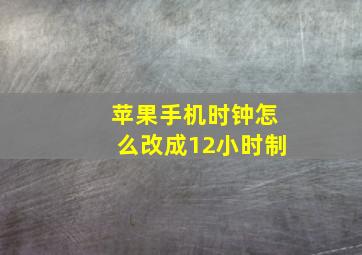 苹果手机时钟怎么改成12小时制