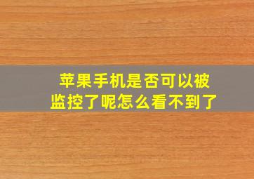 苹果手机是否可以被监控了呢怎么看不到了