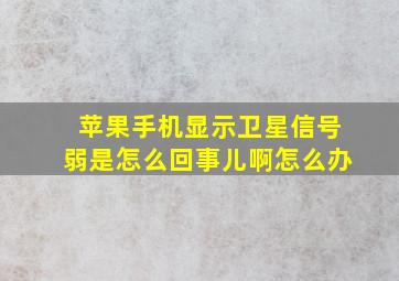 苹果手机显示卫星信号弱是怎么回事儿啊怎么办