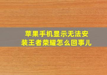 苹果手机显示无法安装王者荣耀怎么回事儿