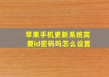 苹果手机更新系统需要id密码吗怎么设置