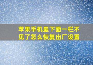 苹果手机最下面一栏不见了怎么恢复出厂设置