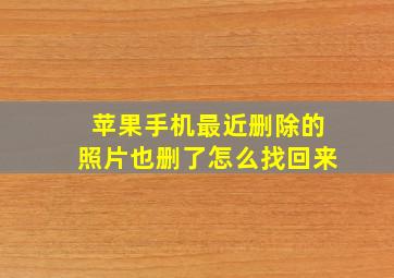 苹果手机最近删除的照片也删了怎么找回来