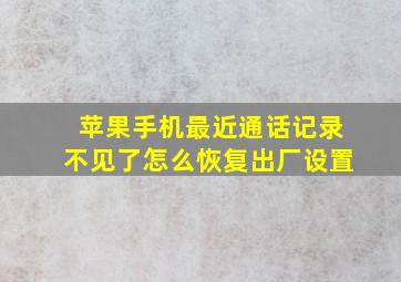 苹果手机最近通话记录不见了怎么恢复出厂设置