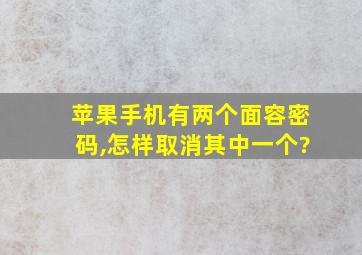 苹果手机有两个面容密码,怎样取消其中一个?