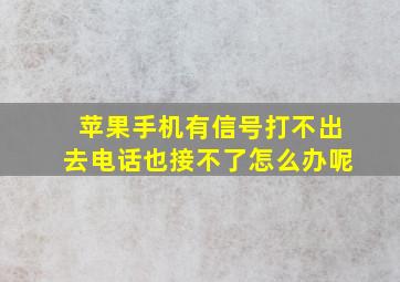 苹果手机有信号打不出去电话也接不了怎么办呢