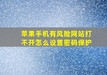 苹果手机有风险网站打不开怎么设置密码保护