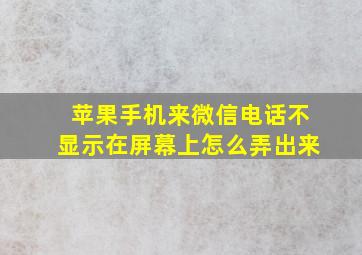 苹果手机来微信电话不显示在屏幕上怎么弄出来