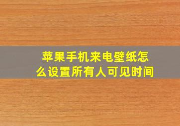 苹果手机来电壁纸怎么设置所有人可见时间