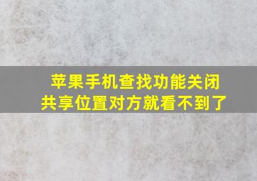 苹果手机查找功能关闭共享位置对方就看不到了