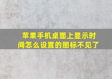 苹果手机桌面上显示时间怎么设置的图标不见了