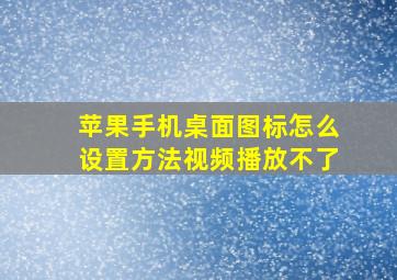 苹果手机桌面图标怎么设置方法视频播放不了