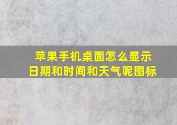 苹果手机桌面怎么显示日期和时间和天气呢图标