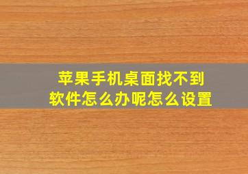 苹果手机桌面找不到软件怎么办呢怎么设置