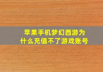 苹果手机梦幻西游为什么充值不了游戏账号