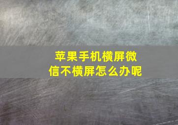 苹果手机横屏微信不横屏怎么办呢