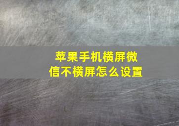 苹果手机横屏微信不横屏怎么设置