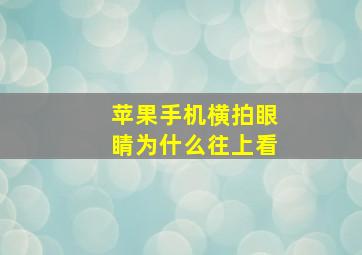 苹果手机横拍眼睛为什么往上看