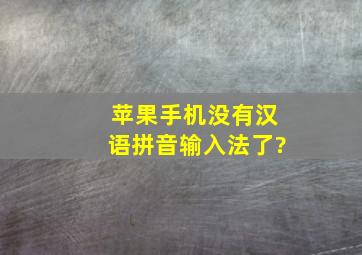 苹果手机没有汉语拼音输入法了?