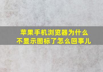 苹果手机浏览器为什么不显示图标了怎么回事儿