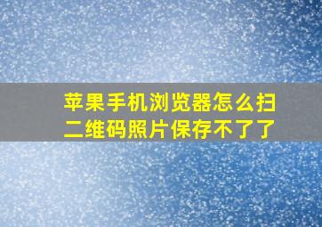 苹果手机浏览器怎么扫二维码照片保存不了了