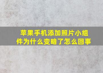 苹果手机添加照片小组件为什么变暗了怎么回事