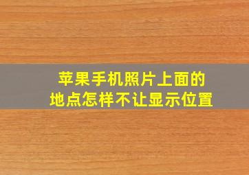 苹果手机照片上面的地点怎样不让显示位置