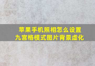 苹果手机照相怎么设置九宫格模式图片背景虚化