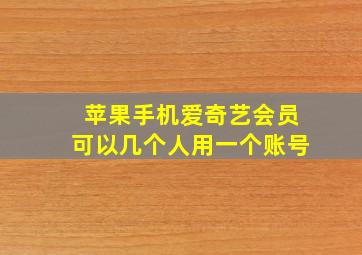 苹果手机爱奇艺会员可以几个人用一个账号