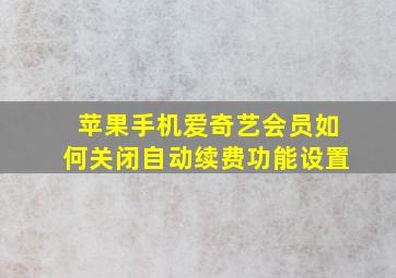 苹果手机爱奇艺会员如何关闭自动续费功能设置