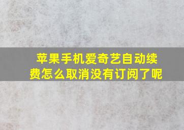 苹果手机爱奇艺自动续费怎么取消没有订阅了呢