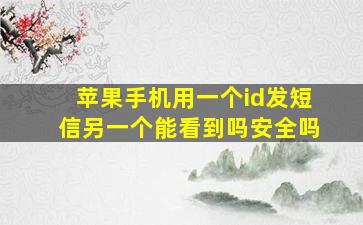 苹果手机用一个id发短信另一个能看到吗安全吗