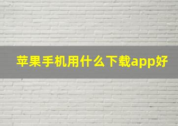 苹果手机用什么下载app好