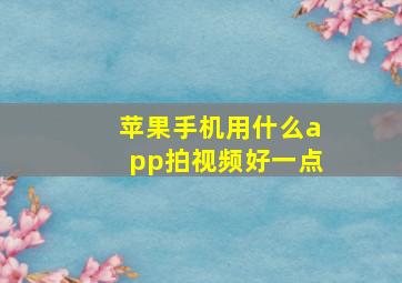 苹果手机用什么app拍视频好一点