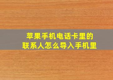 苹果手机电话卡里的联系人怎么导入手机里